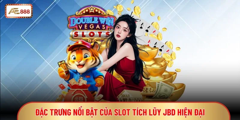 Đặc trưng nổi bật của slot tích lũy JBD hiện đại