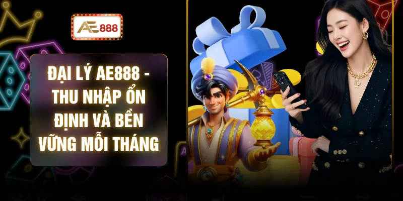 Đại Lý AE888 - Thu Nhập Ổn Định Và Bền Vững Mỗi Tháng 1 Đại Lý AE888 - Thu Nhập Ổn Định Và Bền Vững Mỗi Tháng