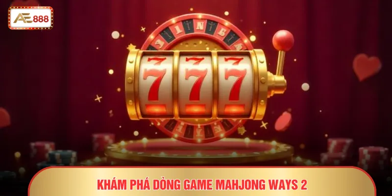 Khám phá dòng game Mahjong Ways 2