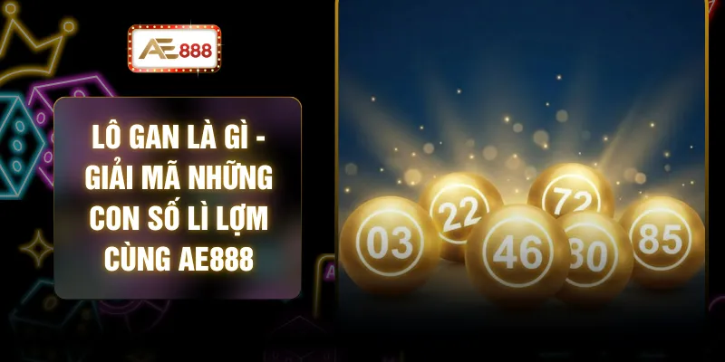 Lô Gan Là Gì - Giải Mã Những Con Số Lì Lợm Cùng AE888 1 Lô Gan Là Gì - Giải Mã Những Con Số Lì Lợm Cùng AE888