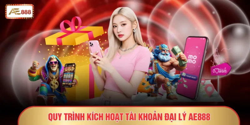 Đại Lý AE888 - Thu Nhập Ổn Định Và Bền Vững Mỗi Tháng 3 Quy trình kích hoạt tài khoản đại lý AE888