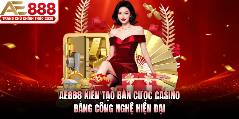 AE888 kiến tạo bàn cược casino bằng công nghệ hiện đại 