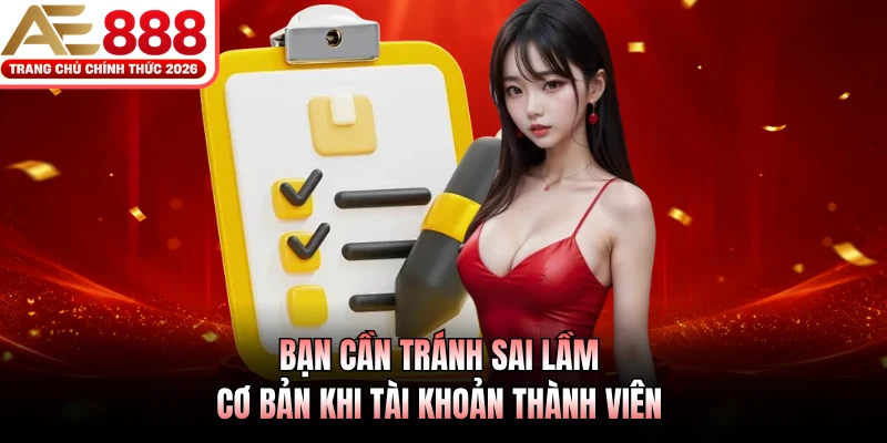 Bạn cần tránh sai lầm cơ bản khi tài khoản thành viên