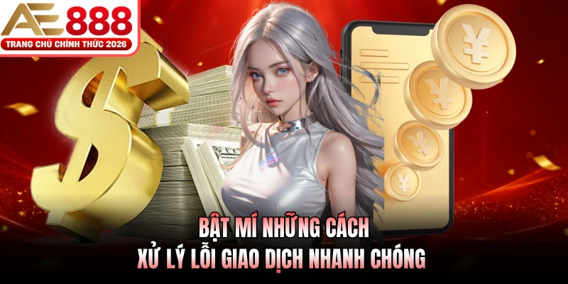 Bật mí những cách xử lý lỗi giao dịch nhanh chóng