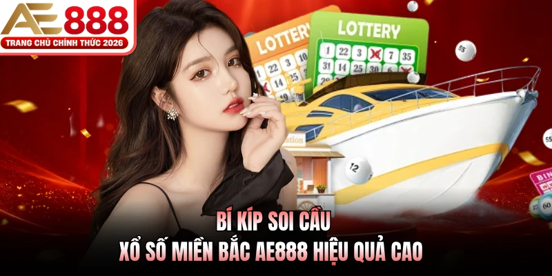 Bí kíp soi cầu xổ số miền Bắc AE888 hiệu quả cao 