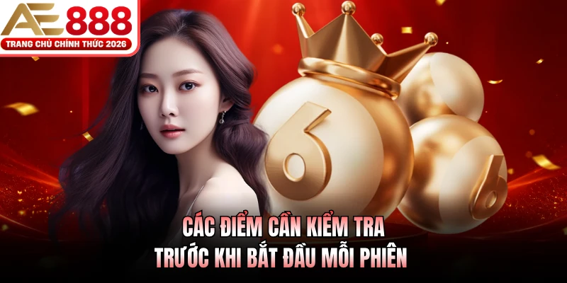 Các điểm cần kiểm tra trước khi bắt đầu mỗi phiên