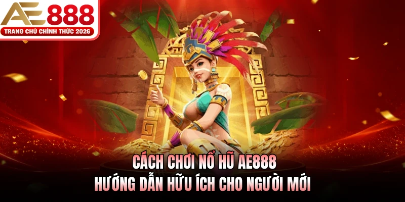 Cách Chơi Nổ Hũ AE888 - Hướng Dẫn Hữu Ích Cho Người Mới