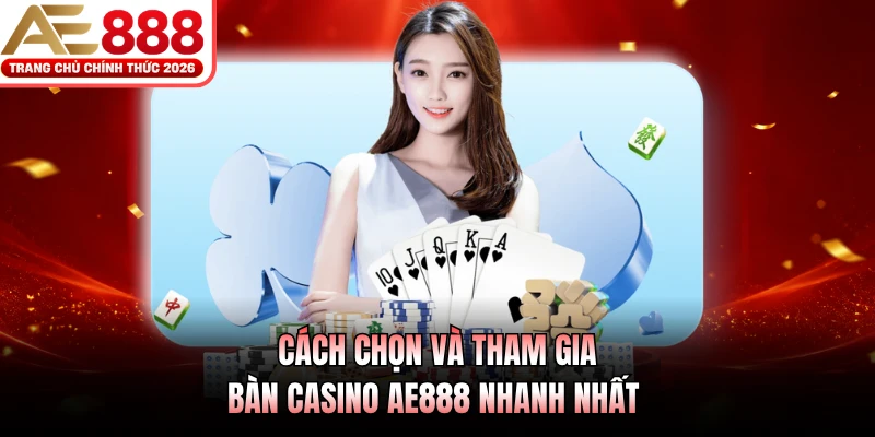 Cách chọn và tham gia bàn casino AE888 nhanh nhất 