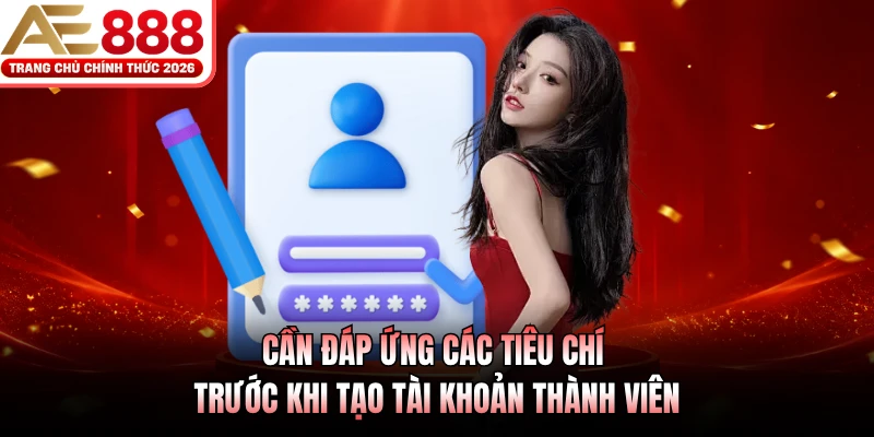 Cần đáp ứng các tiêu chí trước khi tạo tài khoản thành viên