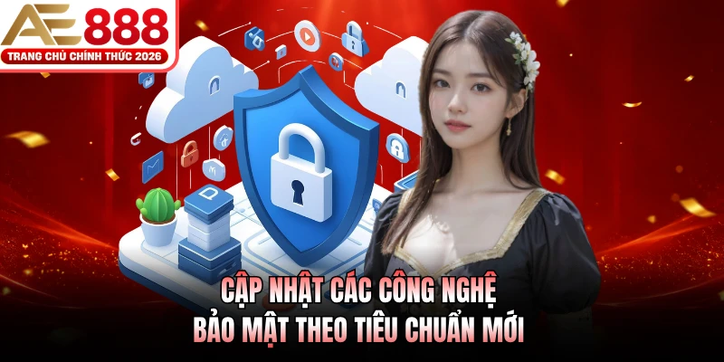 Cập nhật các công nghệ bảo mật theo tiêu chuẩn mới