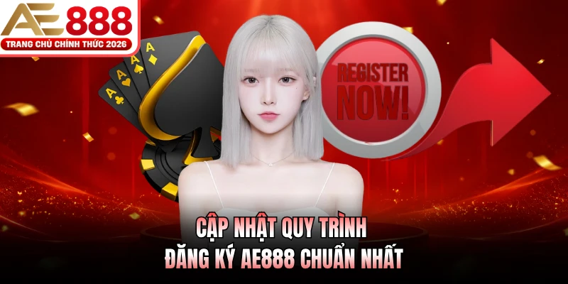 Cập nhật quy trình đăng ký AE888 chuẩn nhất 