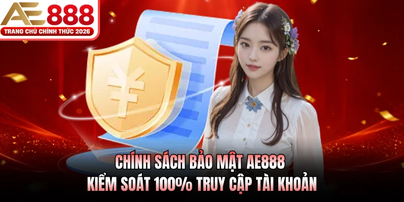 Chính sách bảo mật AE888 kiểm soát 100% truy cập tài khoản