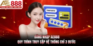 dang nhap ae888 quy trinh truy cap he thong chi 3 buoc