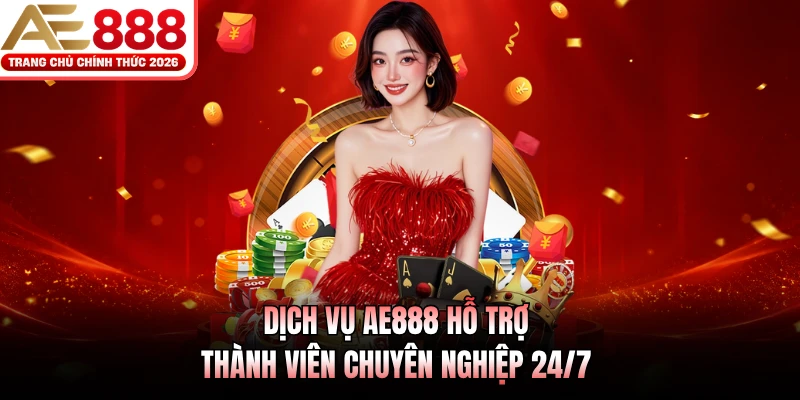 Dịch vụ AE888 hỗ trợ thành viên chuyên nghiệp 24/7