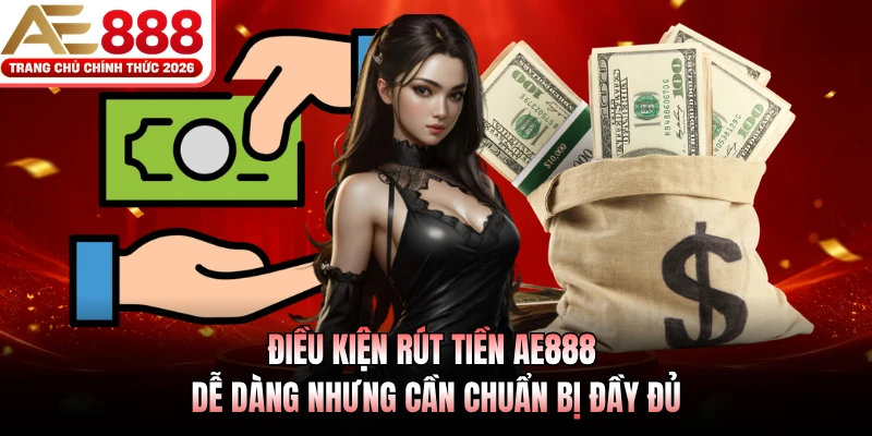 Điều kiện rút tiền AE888 dễ dàng nhưng cần chuẩn bị đầy đủ