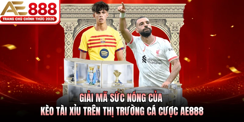 Giải mã sức nóng của kèo tài xỉu trên thị trường cá cược AE888