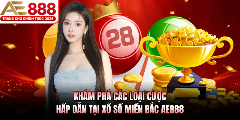 Khám phá các loại cược hấp dẫn tại xổ số miền Bắc AE888