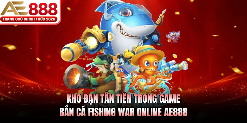 Kho đạn tân tiến trong game bắn cá Fishing War online AE888