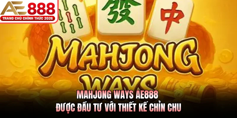 Mahjong Ways AE888 được đầu tư với thiết kế chỉn chu