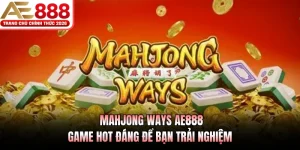 Mahjong Ways AE888 - Game Hot Đáng Để Bạn Trải Nghiệm
