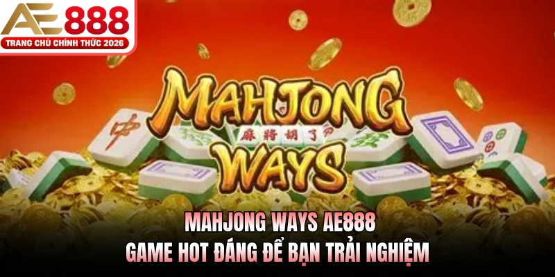 Mahjong Ways AE888 - Game Hot Đáng Để Bạn Trải Nghiệm