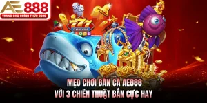 Mẹo Chơi Bắn Cá AE888 Với 3 Chiến Thuật Bắn Cực Hay