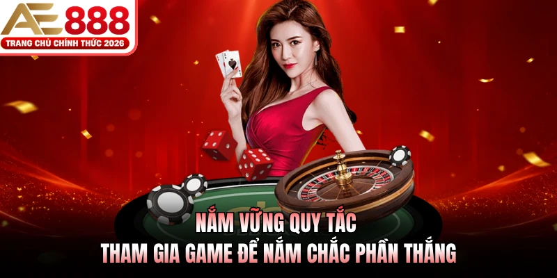 Nắm vững quy tắc tham gia game để nắm chắc phần thắng