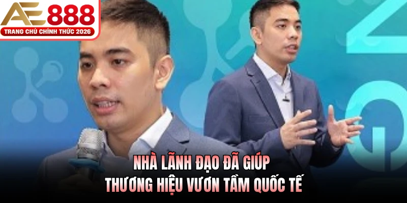 Nhà lãnh đạo đã giúp thương hiệu vươn tầm quốc tế
