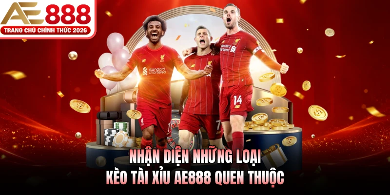 Nhận diện những loại kèo tài xỉu AE888 quen thuộc