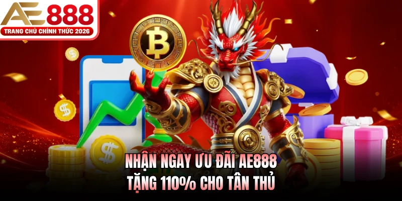 Nhận ngay ưu đãi AE888 tặng 110% cho tân thủ 