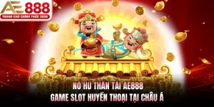 no hu than tai ae888 game slot huyen thoai tai chau a