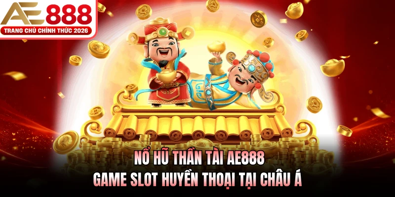 no hu than tai ae888 game slot huyen thoai tai chau a