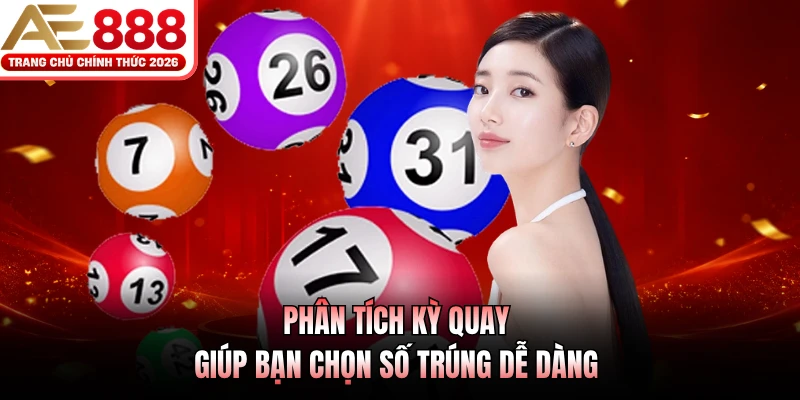 Phân tích kỳ quay giúp bạn chọn số trúng dễ dàng