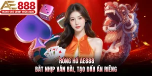 Rồng Hổ AE888 - Bắt Nhịp Ván Bài, Tạo Dấu Ấn Riêng