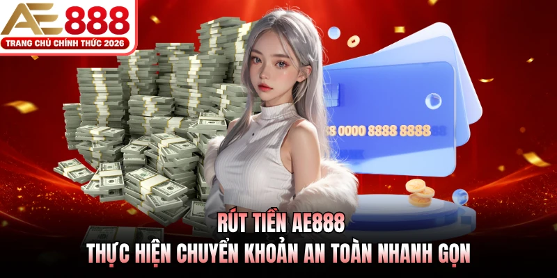 rut tien ae888 thuc hien chuyen khoan an toan nhanh gon