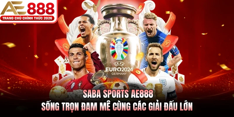 SABA Sports AE888 - Sống Trọn Đam Mê Cùng Các Giải Đấu Lớn