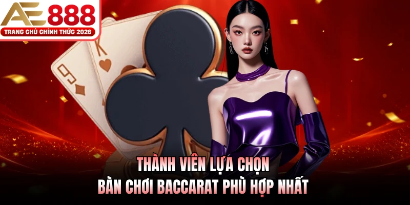 Thành viên lựa chọn bàn chơi Baccarat phù hợp nhất