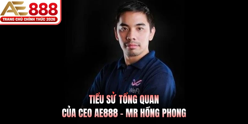 Tiểu sử tổng quan của CEO AE888 - Mr Hồng Phong