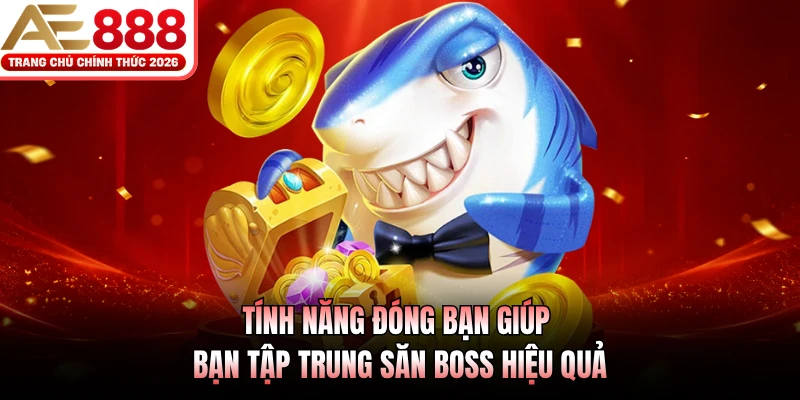 Tính năng đóng bạn giúp bạn tập trung săn boss hiệu quả