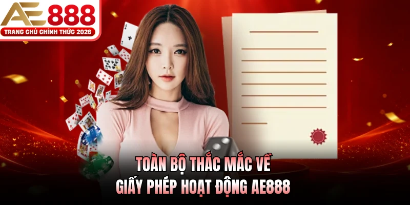 Toàn bộ thắc mắc về giấy phép hoạt động AE888 