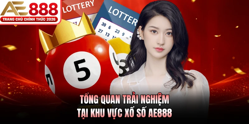 Tổng quan trải nghiệm tại khu vực xổ số AE888