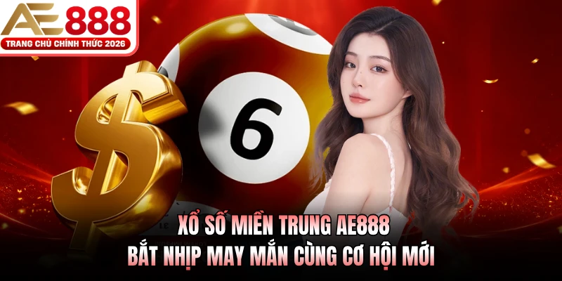 Xổ Số Miền Trung AE888 - Bắt Nhịp May Mắn Cùng Cơ Hội Mới
