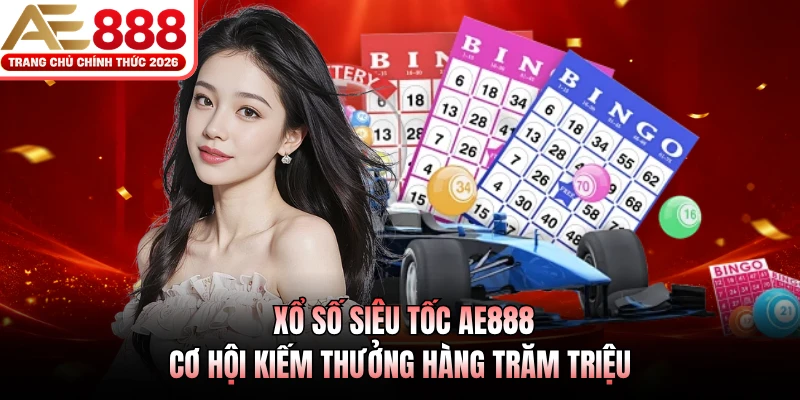 xo so sieu toc ae888 co hoi kiem thuong hang tram trieu